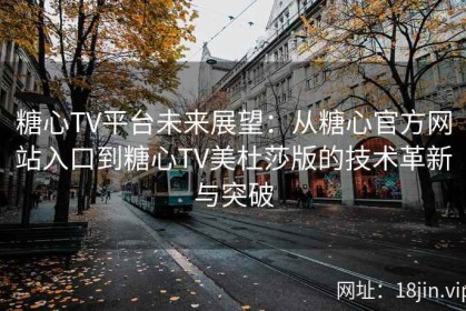 糖心TV平台未来展望：从糖心官方网站入口到糖心TV美杜莎版的技术革新与突破