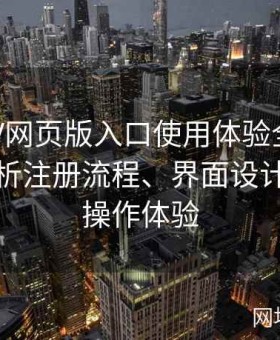 糖心TV网页版入口使用体验全记录：详细解析注册流程、界面设计及便捷操作体验