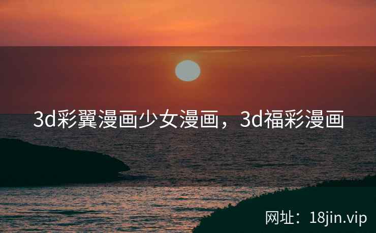 3d彩翼漫画少女漫画，3d福彩漫画